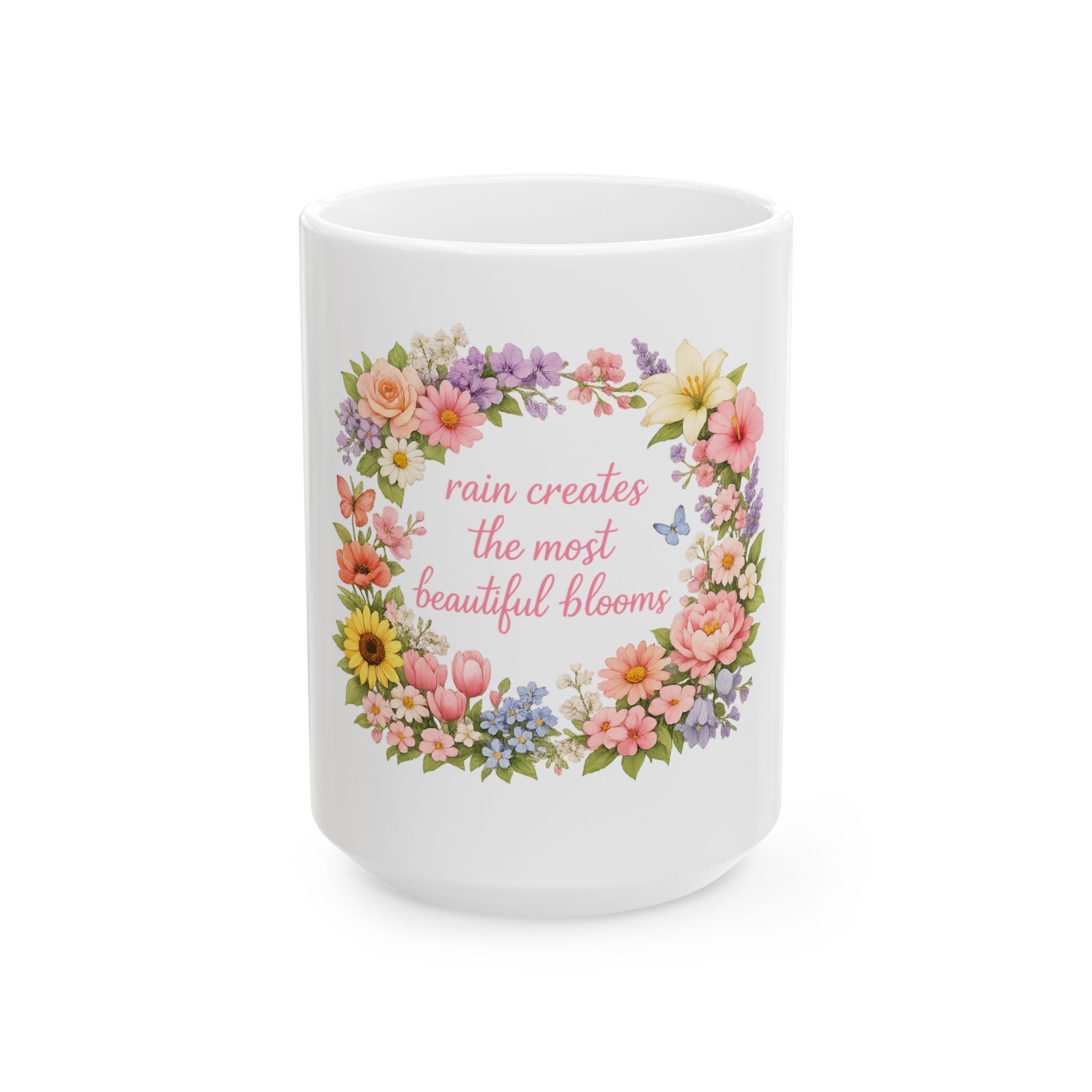 Floral Inspirational Mug — "Rain Creates the Most Beautiful Blooms" Ceramic Coffee Cup (11oz/15oz)